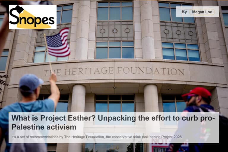 SNOPES What is Project Esther Unpacking the effort to curb pro-Palestine activism Its a set of recommendations by The Heritage Foundation, the conservative think tank behind Project 2025