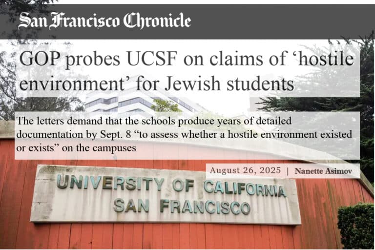 San Francisco Chronicle GOP probes UCSF on claims of ‘hostile environment’ for Jewish students The letters demand that the schools produce years of detailed documentation by Sept 8 to assess wh