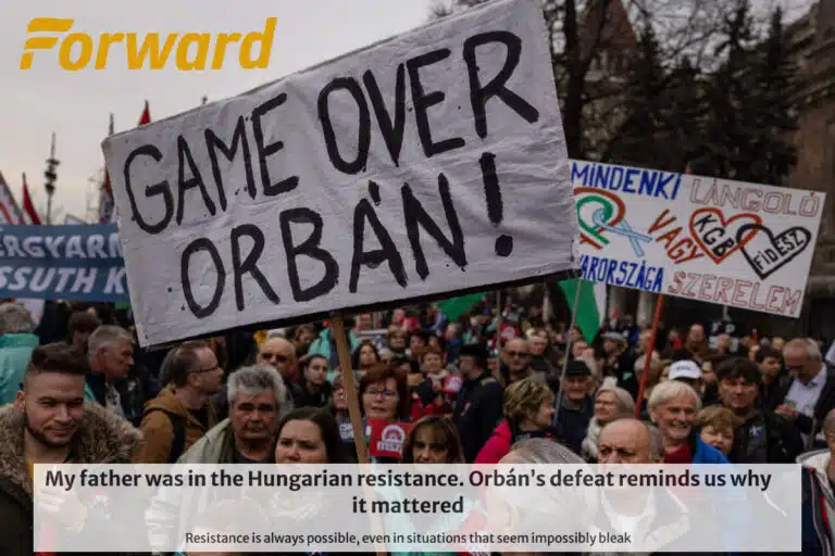 FORWARD My father was in the Hungarian resistance Orb&aacute;n&rsquo;s defeat reminds us why it mattered Resistance is always possible even in situations that seem impossibly bleak